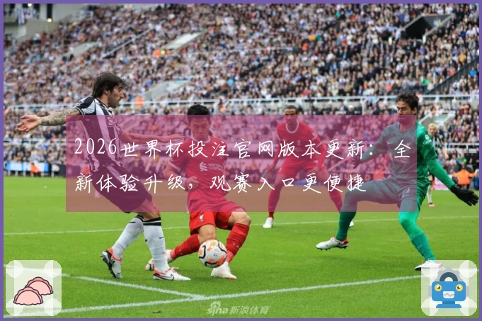 2026世界杯投注官网版本更新：全新体验升级，观赛入口更便捷