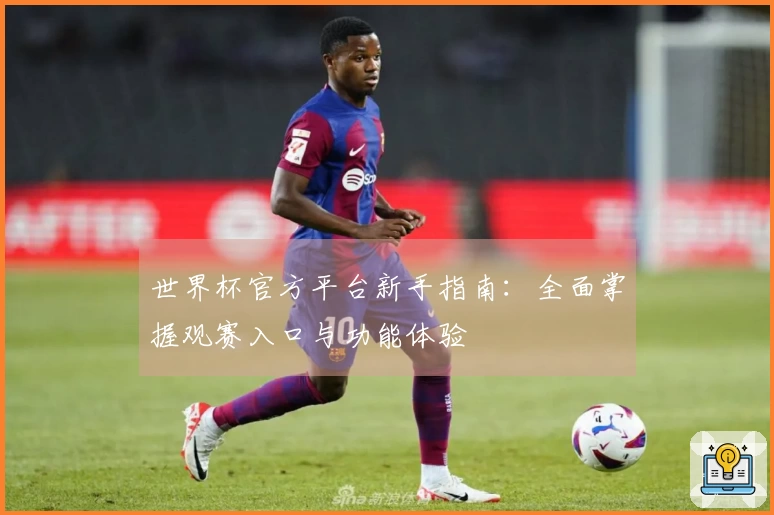 世界杯官方平台新手指南：全面掌握观赛入口与功能体验